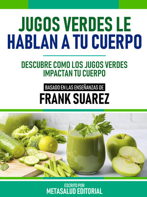 cover image of Jugos Verdes Le Hablan a Tu Cuerpo--Basado En Las Enseñanzas De Frank Suarez